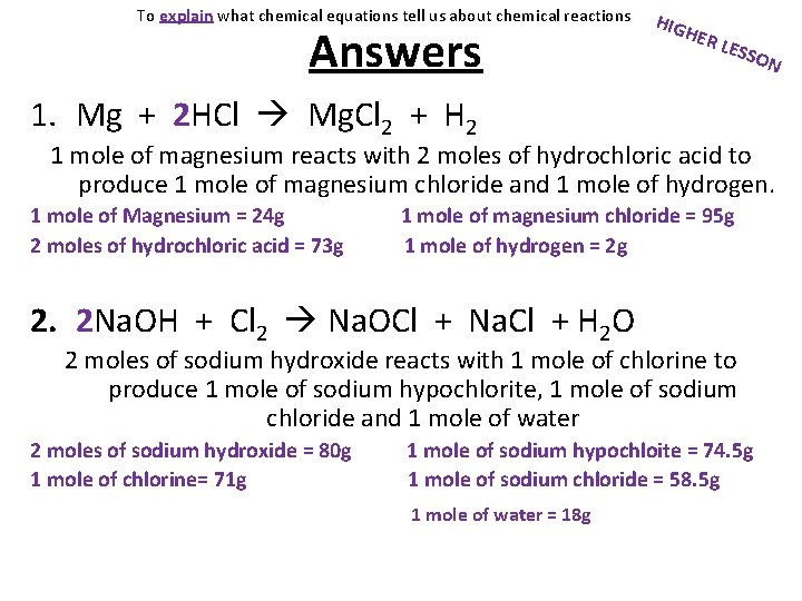 To explain what chemical equations tell us about chemical reactions Answers HIG HER LESS