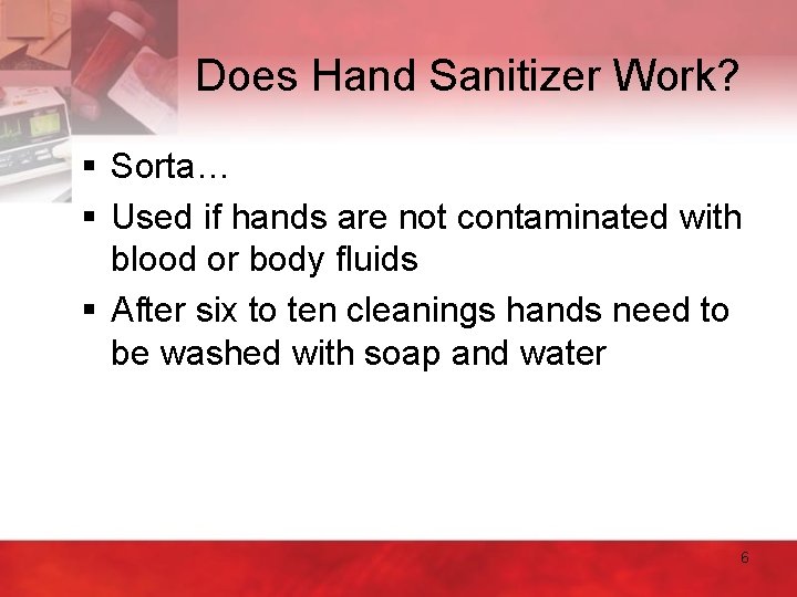 Does Hand Sanitizer Work? § Sorta… § Used if hands are not contaminated with