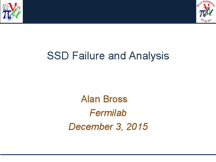 SSD Failure and Analysis Alan Bross Fermilab December 3, 2015 