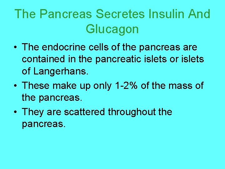The Pancreas Secretes Insulin And Glucagon • The endocrine cells of the pancreas are