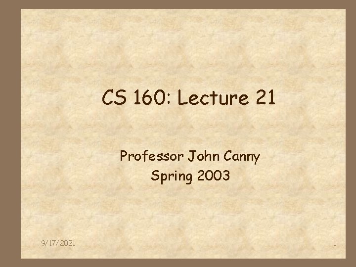 CS 160: Lecture 21 Professor John Canny Spring 2003 9/17/2021 1 