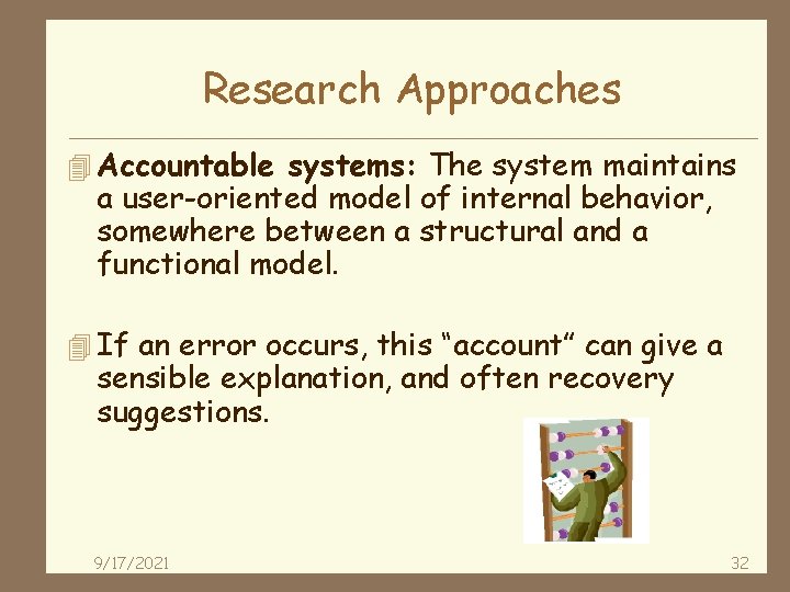 Research Approaches 4 Accountable systems: The system maintains a user-oriented model of internal behavior,