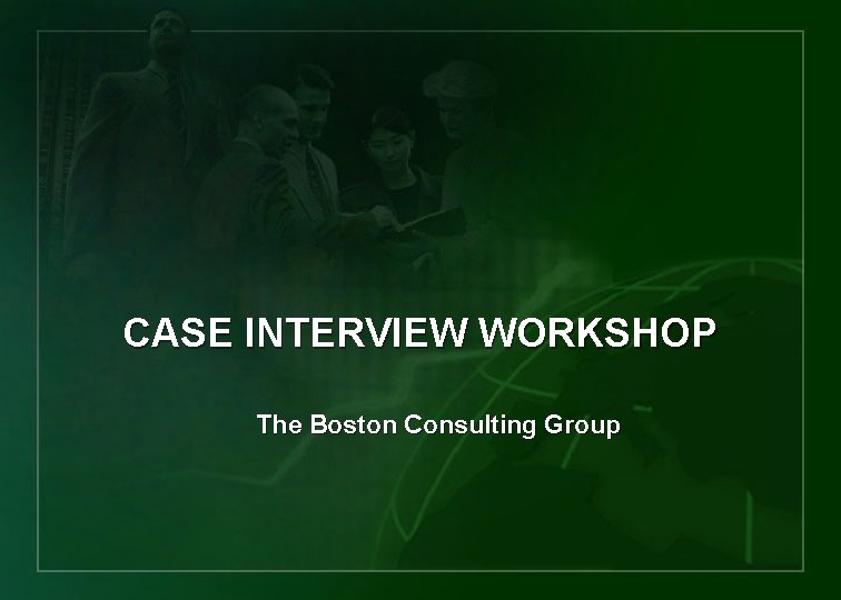 CASE INTERVIEW WORKSHOP The Boston Consulting Group AGENDA