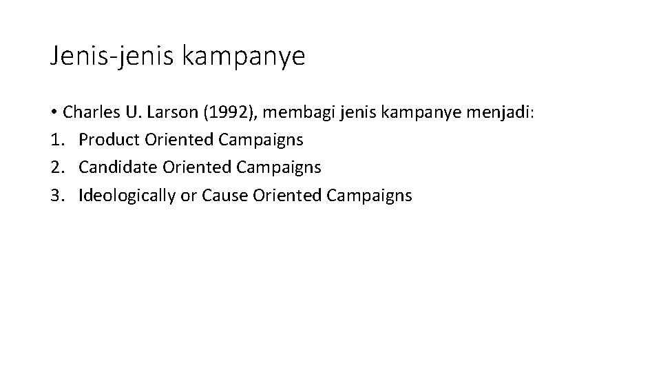 Jenis-jenis kampanye • Charles U. Larson (1992), membagi jenis kampanye menjadi: 1. Product Oriented