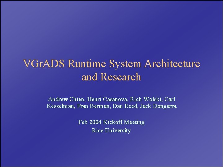 VGr. ADS Runtime System Architecture and Research Andrew Chien, Henri Casanova, Rich Wolski, Carl