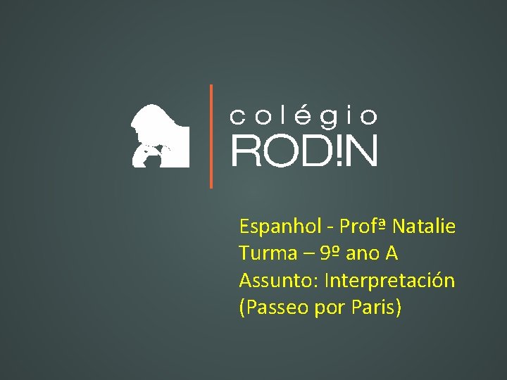 Espanhol - Profª Natalie Turma – 9º ano A Assunto: Interpretación (Passeo por Paris)