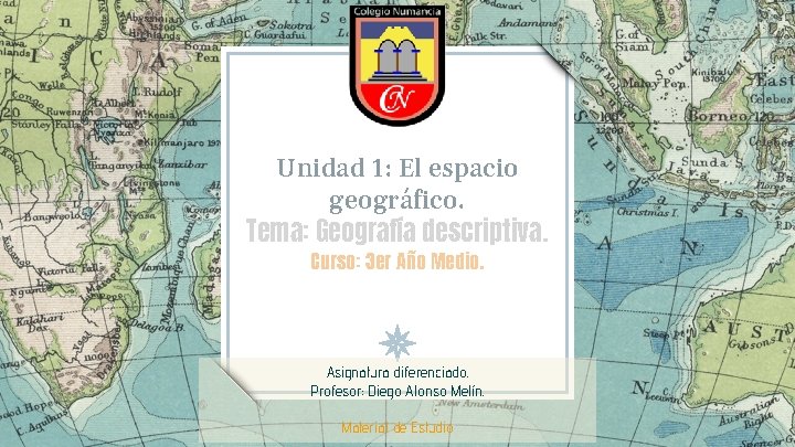 Unidad 1: El espacio geográfico. Tema: Geografía descriptiva. Curso: 3 er Año Medio. Asignatura