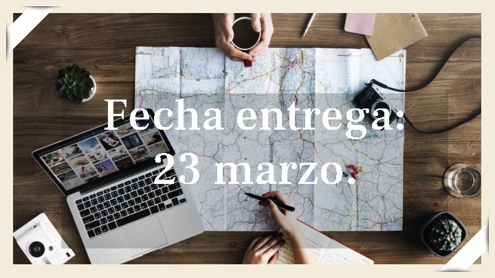 Fecha entrega: 23 marzo. Fecha entrega: 23 marzo.