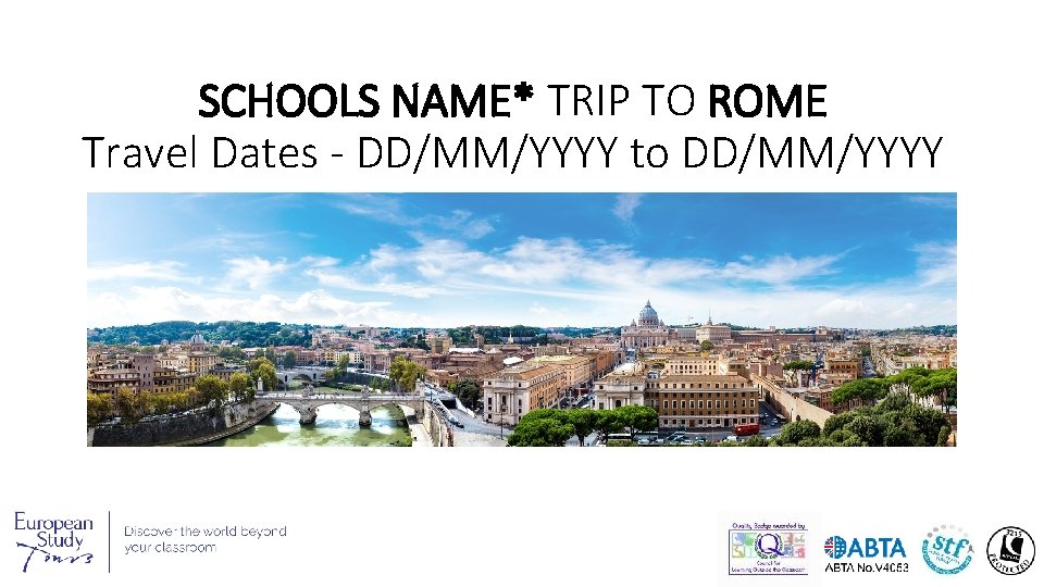 SCHOOLS NAME* TRIP TO ROME Travel Dates - DD/MM/YYYY to DD/MM/YYYY 