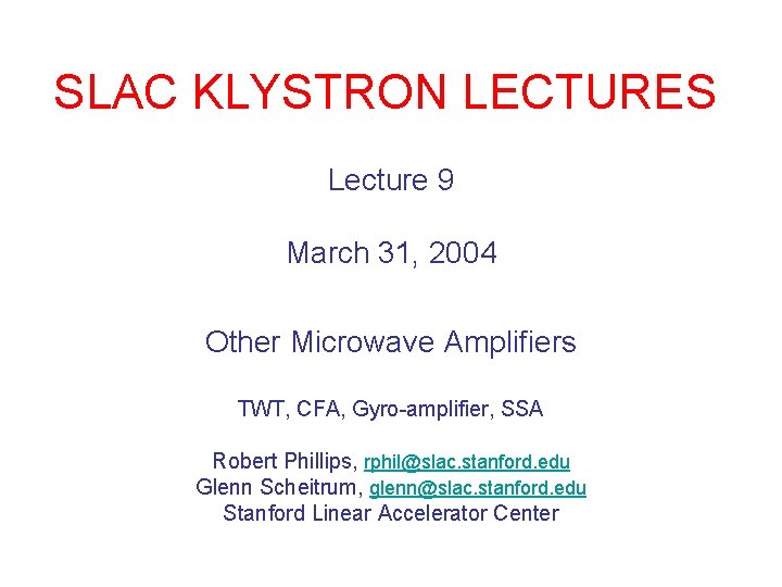 SLAC KLYSTRON LECTURES Lecture 9 March 31, 2004 Other Microwave Amplifiers TWT, CFA, Gyro-amplifier,