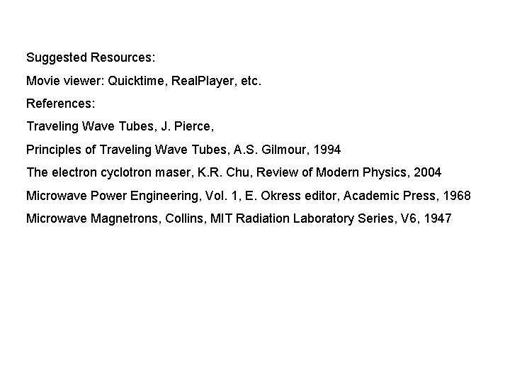 Suggested Resources: Movie viewer: Quicktime, Real. Player, etc. References: Traveling Wave Tubes, J. Pierce,
