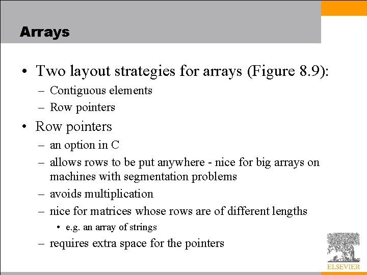 Arrays • Two layout strategies for arrays (Figure 8. 9): – Contiguous elements –