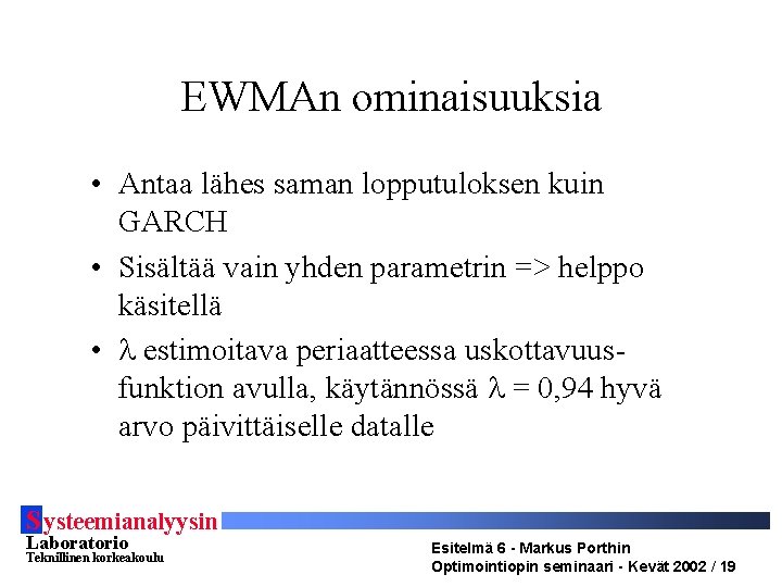 EWMAn ominaisuuksia • Antaa lähes saman lopputuloksen kuin GARCH • Sisältää vain yhden parametrin