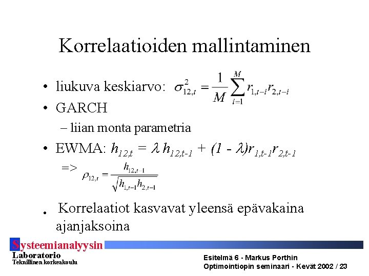 Korrelaatioiden mallintaminen • liukuva keskiarvo: • GARCH – liian monta parametria • EWMA: h