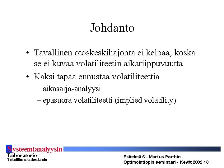 Johdanto • Tavallinen otoskeskihajonta ei kelpaa, koska se ei kuvaa volatiliteetin aikariippuvuutta • Kaksi