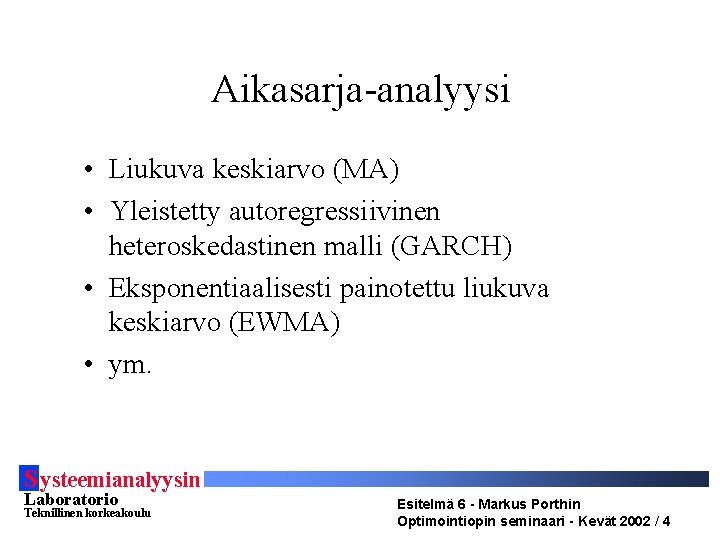 Aikasarja-analyysi • Liukuva keskiarvo (MA) • Yleistetty autoregressiivinen heteroskedastinen malli (GARCH) • Eksponentiaalisesti painotettu