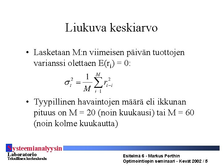 Liukuva keskiarvo • Lasketaan M: n viimeisen päivän tuottojen varianssi olettaen E(ri) = 0: