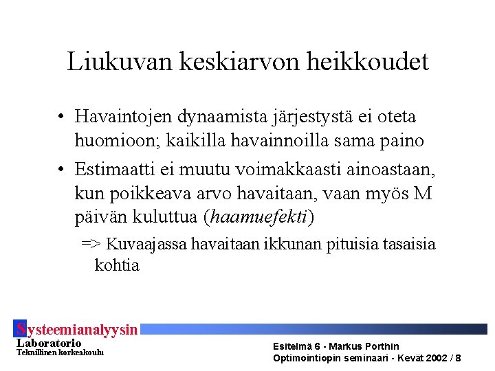 Liukuvan keskiarvon heikkoudet • Havaintojen dynaamista järjestystä ei oteta huomioon; kaikilla havainnoilla sama paino