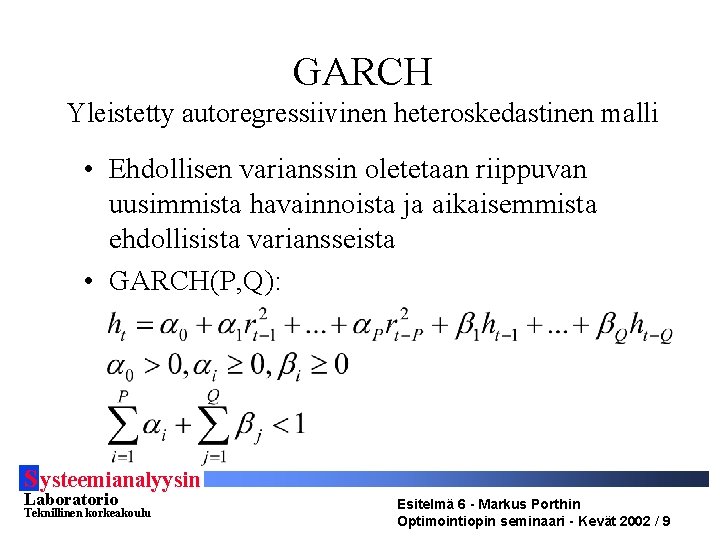 GARCH Yleistetty autoregressiivinen heteroskedastinen malli • Ehdollisen varianssin oletetaan riippuvan uusimmista havainnoista ja aikaisemmista