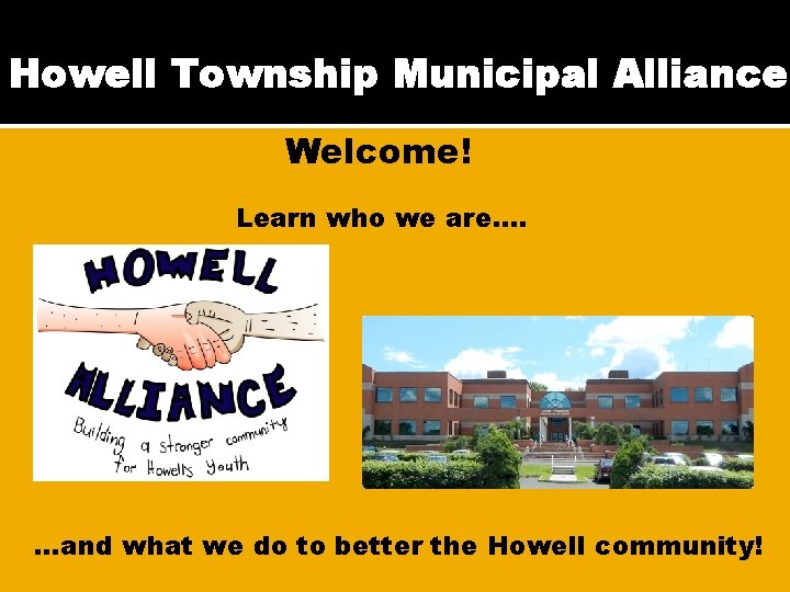 Howell Township Municipal Alliance Welcome! Learn who we are…. …and what we do to