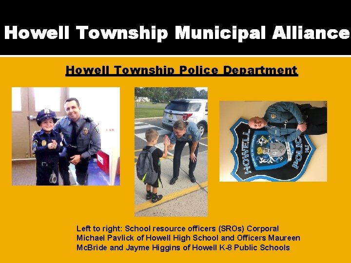 Howell Township Municipal Alliance Howell Township Police Department Left to right: School resource officers