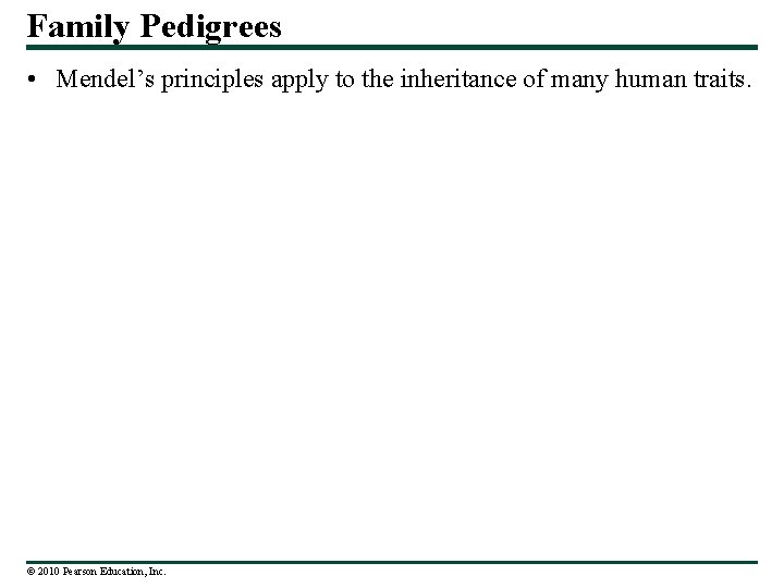 Family Pedigrees • Mendel’s principles apply to the inheritance of many human traits. ©