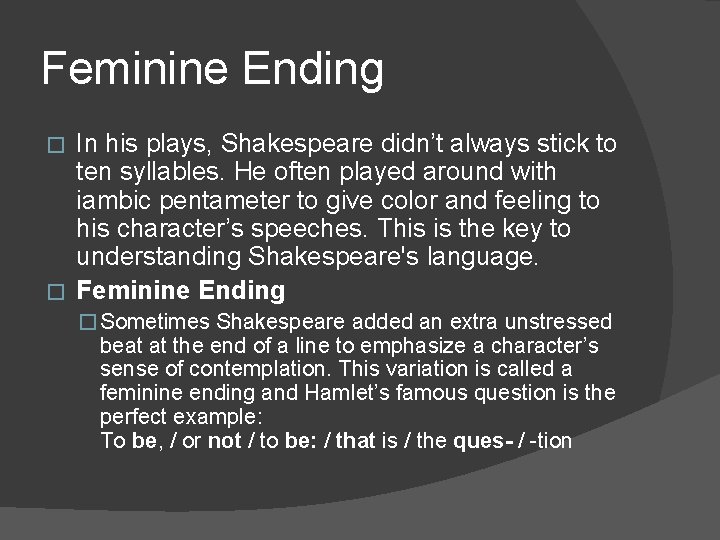 Feminine Ending In his plays, Shakespeare didn’t always stick to ten syllables. He often