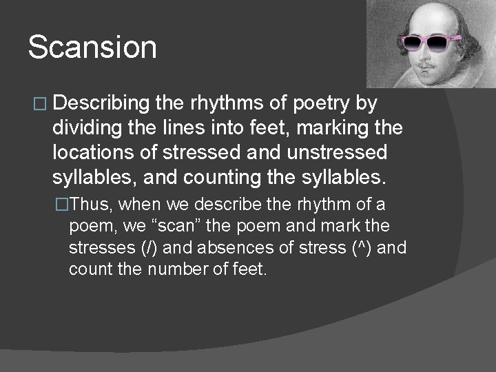 Scansion � Describing the rhythms of poetry by dividing the lines into feet, marking