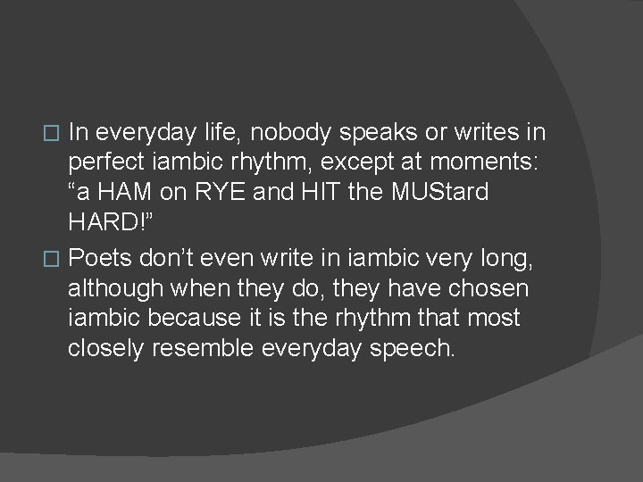 In everyday life, nobody speaks or writes in perfect iambic rhythm, except at moments: