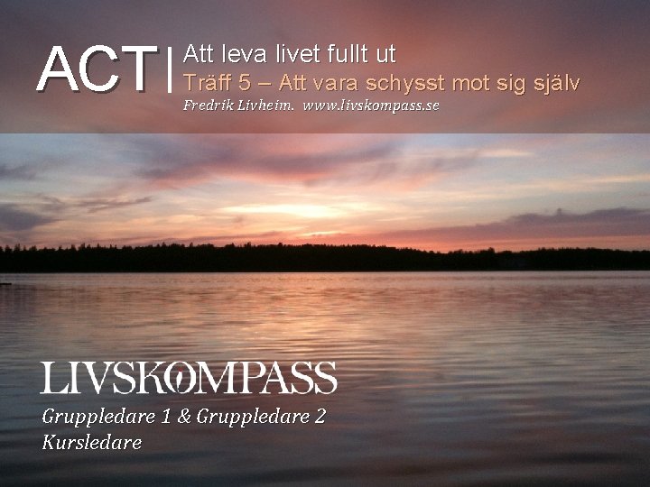 ACT Att leva livet fullt ut Träff 5 – Att vara schysst mot sig