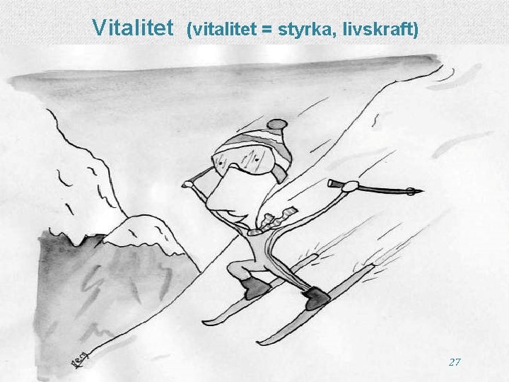 Vitalitet (vitalitet = styrka, livskraft) 27 