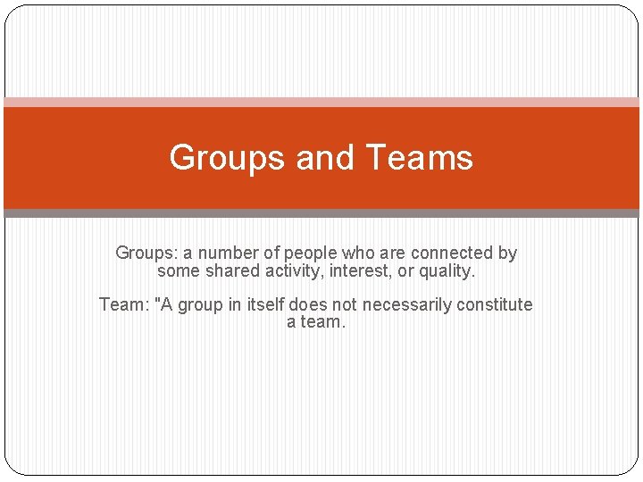 Groups and Teams Groups: a number of people who are connected by some shared