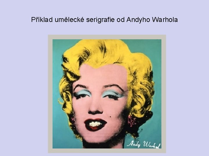 Příklad umělecké serigrafie od Andyho Warhola 