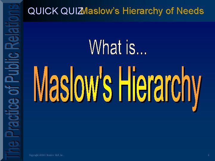 QUICK QUIZMaslow’s Hierarchy of Needs Copyright © 2001 Prentice Hall, Inc. 8 