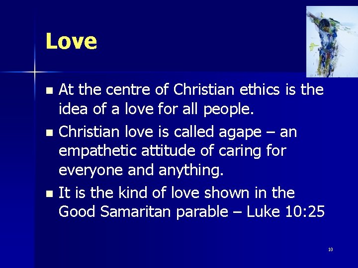 Love At the centre of Christian ethics is the idea of a love for