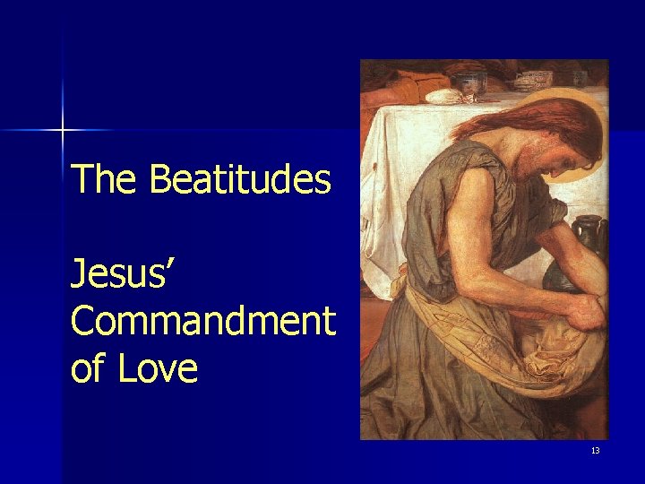 The Beatitudes Jesus’ Commandment of Love 13 