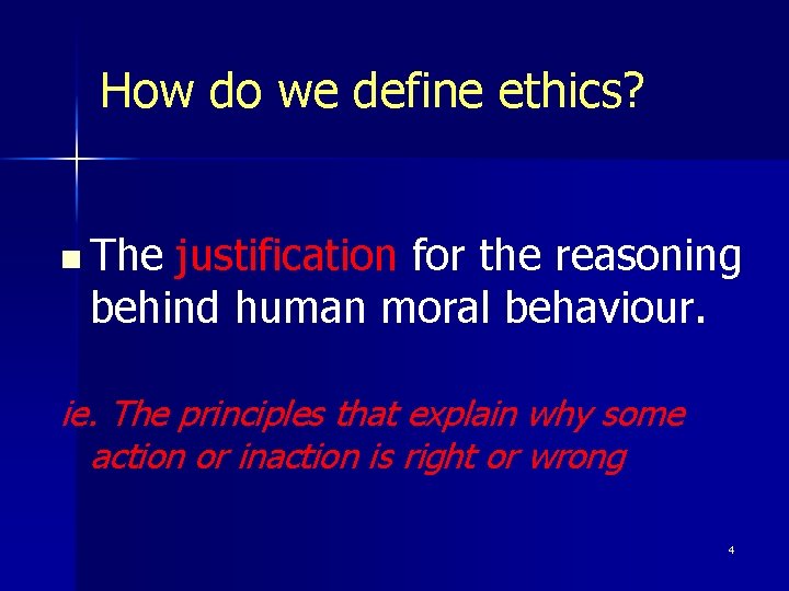 How do we define ethics? n The justification for the reasoning behind human moral