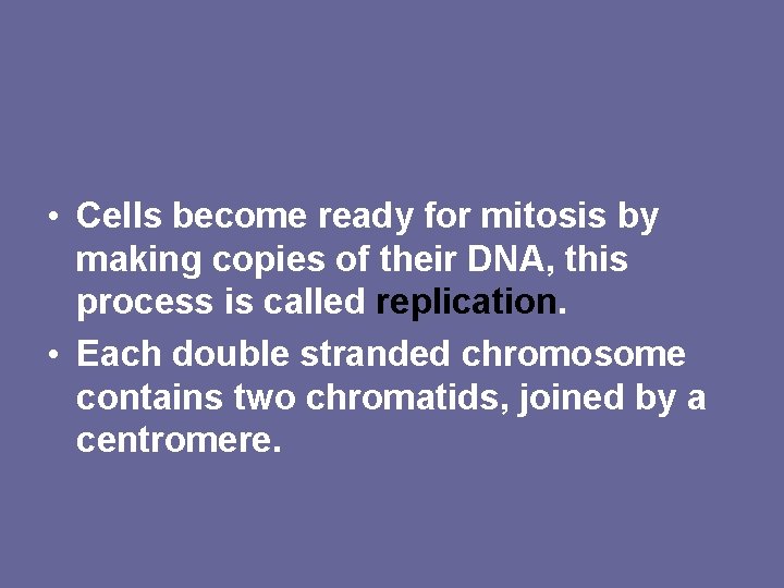  • Cells become ready for mitosis by making copies of their DNA, this