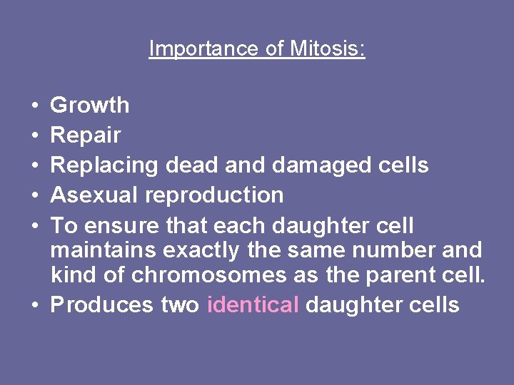 Importance of Mitosis: • • • Growth Repair Replacing dead and damaged cells Asexual