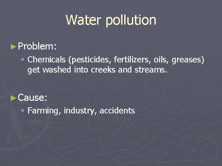 Water pollution ► Problem: § Chemicals (pesticides, fertilizers, oils, greases) get washed into creeks