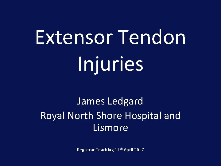 Extensor Tendon Injuries James Ledgard Royal North Shore Hospital and Lismore Registrar Teaching 11