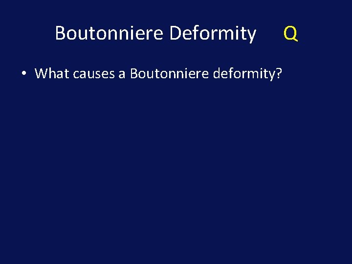 Boutonniere Deformity • What causes a Boutonniere deformity? Q 