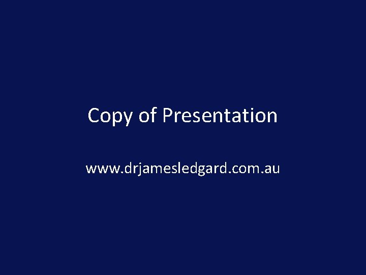 Copy of Presentation www. drjamesledgard. com. au 