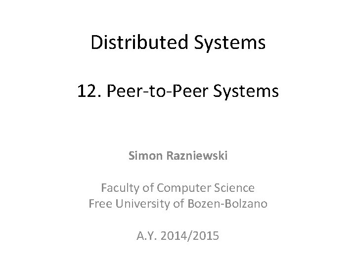 Distributed Systems 12. Peer-to-Peer Systems Simon Razniewski Faculty of Computer Science Free University of