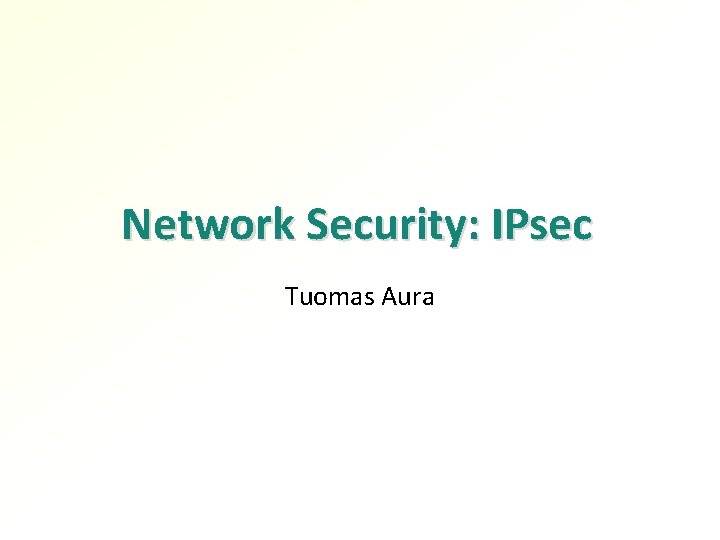 Network Security: IPsec Tuomas Aura 