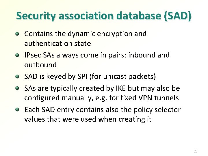 Security association database (SAD) Contains the dynamic encryption and authentication state IPsec SAs always