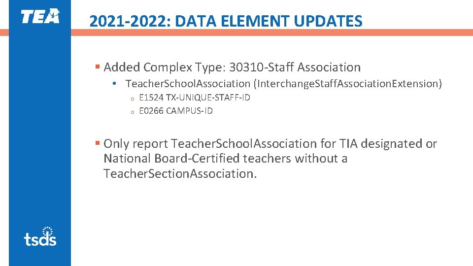 2021 -2022: DATA ELEMENT UPDATES § Added Complex Type: 30310 -Staff Association • Teacher.
