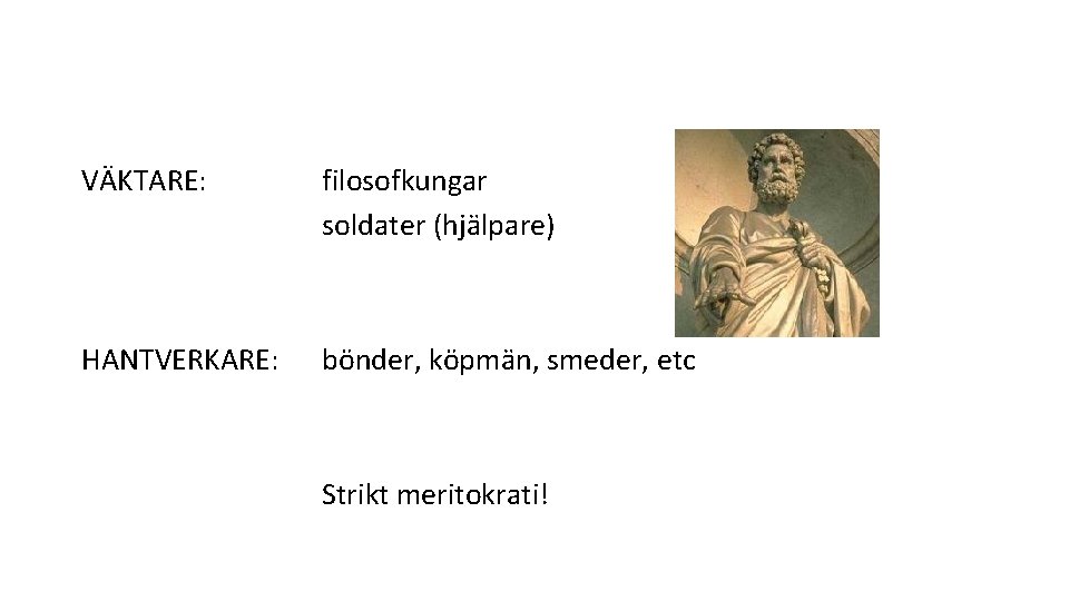 VÄKTARE: filosofkungar soldater (hjälpare) HANTVERKARE: bönder, köpmän, smeder, etc Strikt meritokrati! 