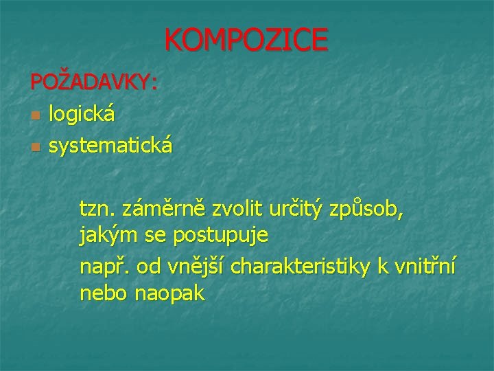 KOMPOZICE POŽADAVKY: n logická n systematická tzn. záměrně zvolit určitý způsob, jakým se postupuje