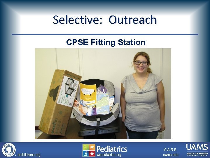 Selective: Outreach CPSE Fitting Station archildrens. org arpediatrics. org C. A. R. E. uams.